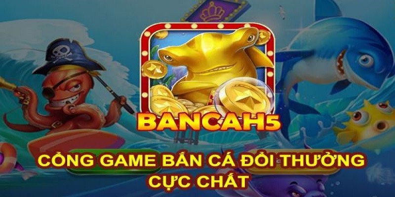 Tổng quan về tựa game Bắn cá H5