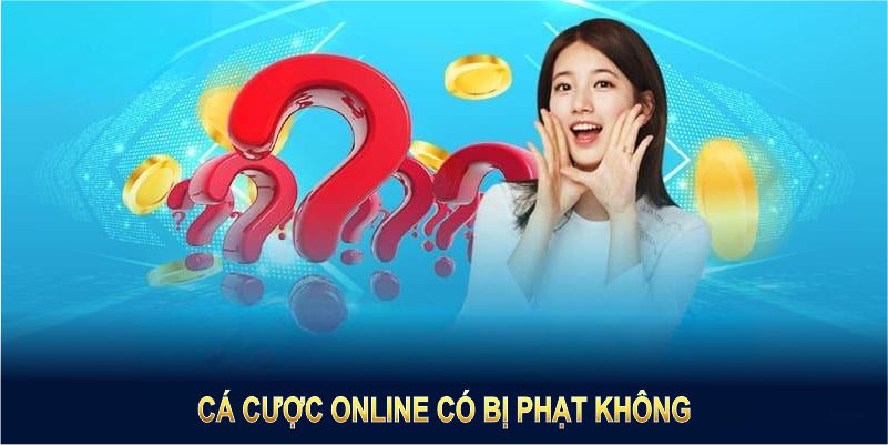 Cá Cược Online Có Bị Phạt Không? Giải Đáp Chi Tiết Từ Chuyên Gia