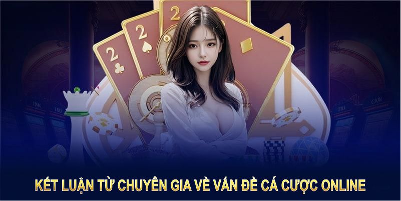 Kết luận từ chuyên gia về vấn đề cá cược online